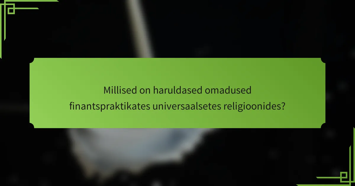 Millised on haruldased omadused finantspraktikates universaalsetes religioonides?