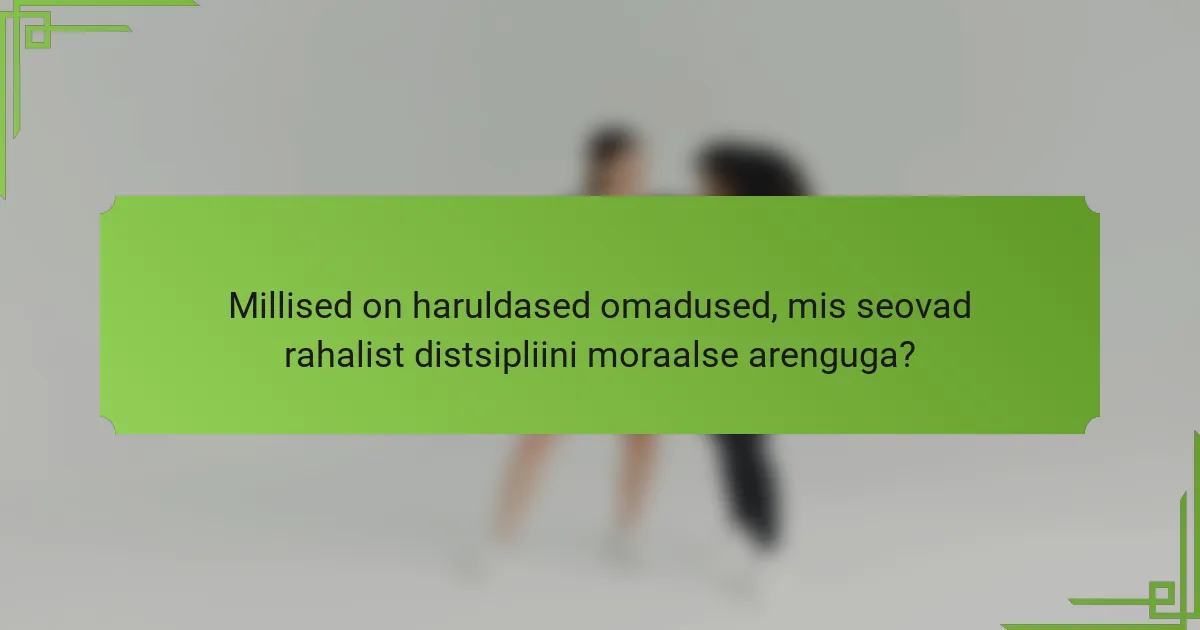 Millised on haruldased omadused, mis seovad rahalist distsipliini moraalse arenguga?