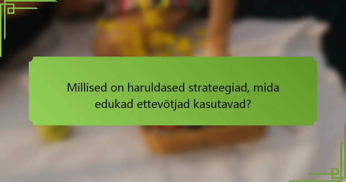 Millised on haruldased strateegiad, mida edukad ettevõtjad kasutavad?