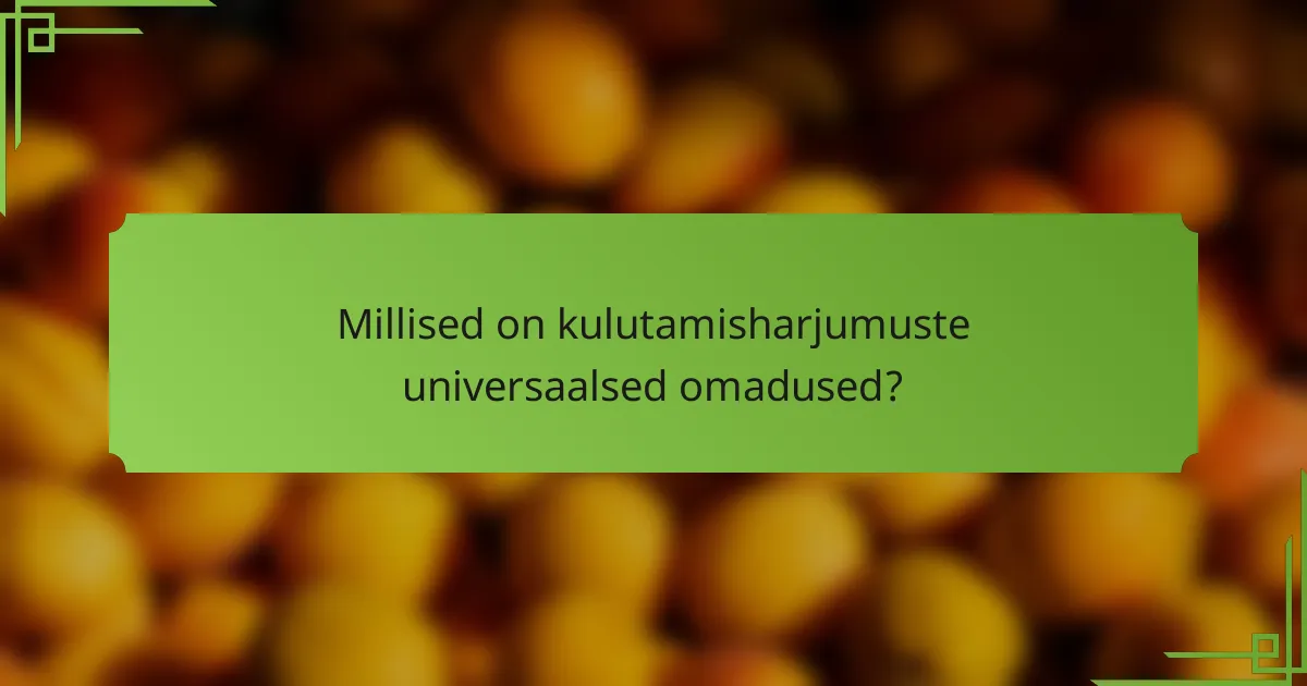 Millised on kulutamisharjumuste universaalsed omadused?