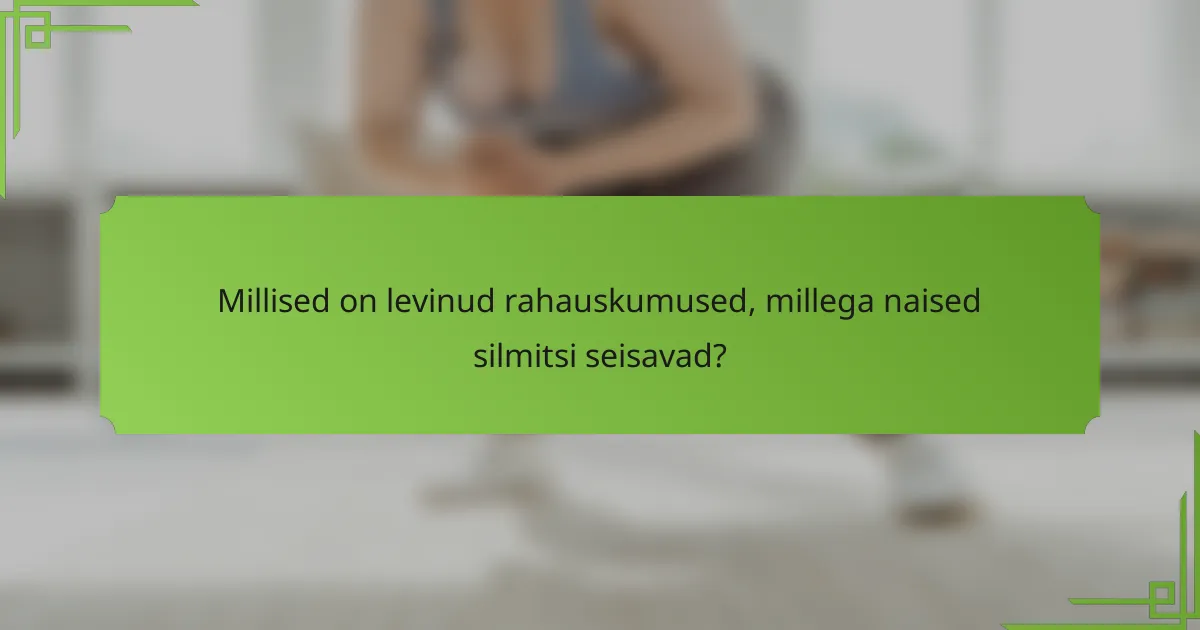 Millised on levinud rahauskumused, millega naised silmitsi seisavad?