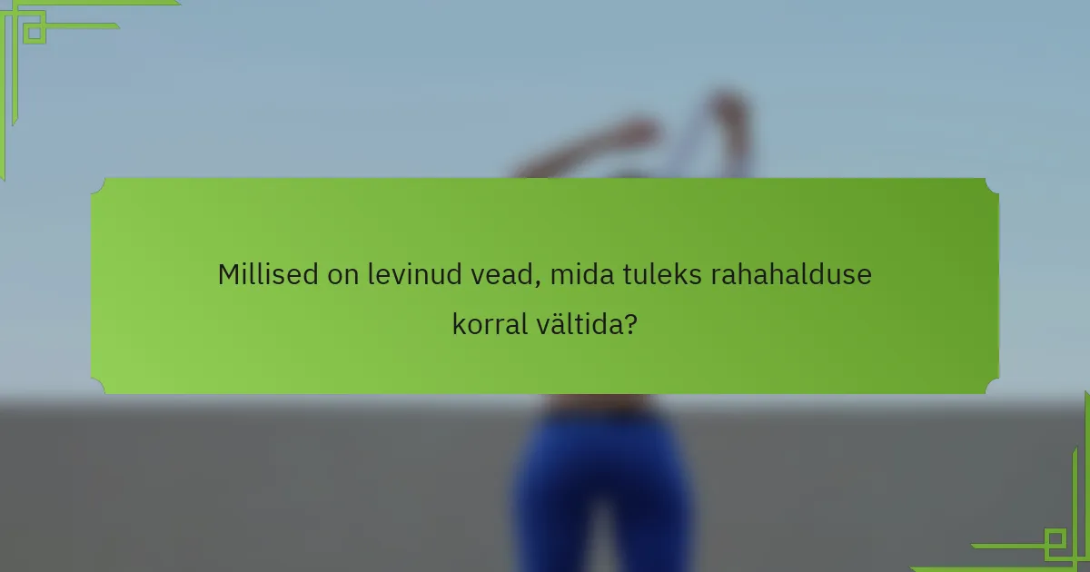 Millised on levinud vead, mida tuleks rahahalduse korral vältida?