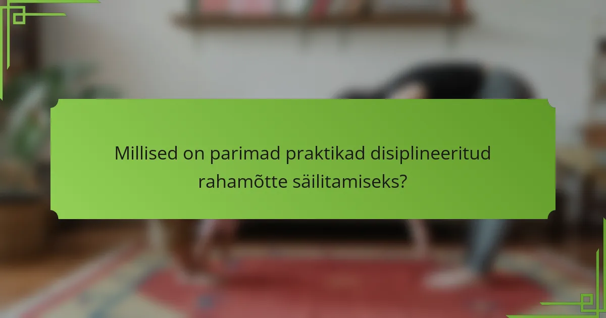 Millised on parimad praktikad disiplineeritud rahamõtte säilitamiseks?