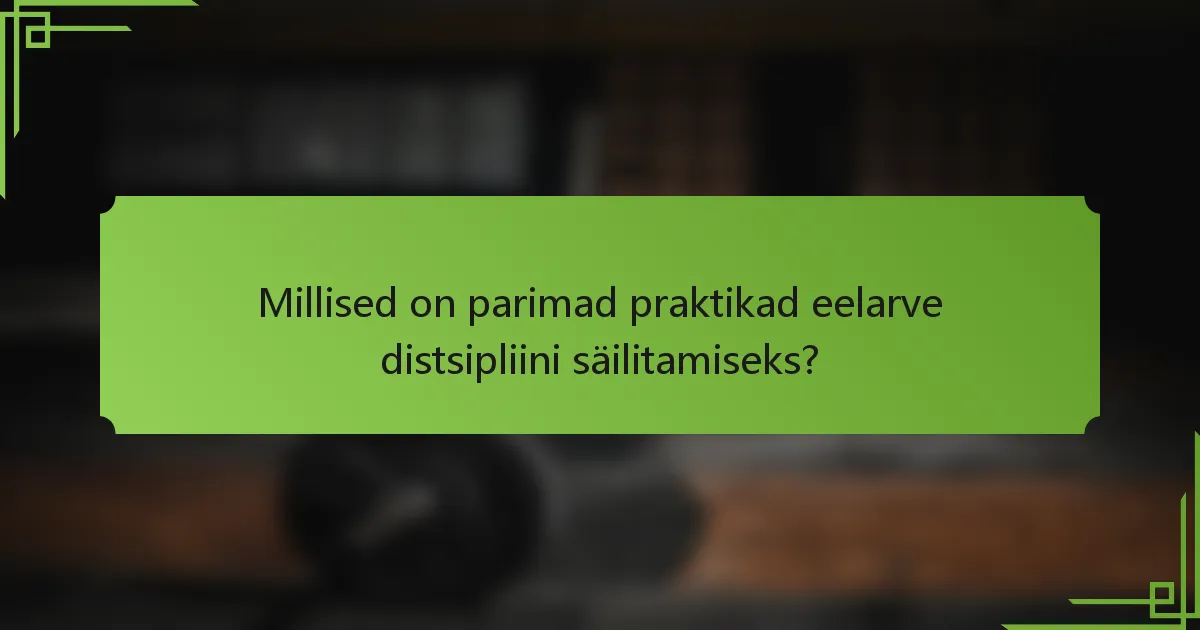 Millised on parimad praktikad eelarve distsipliini säilitamiseks?