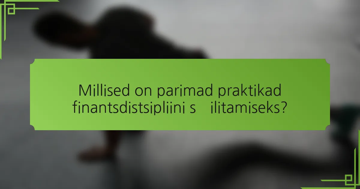 Millised on parimad praktikad finantsdistsipliini säilitamiseks?