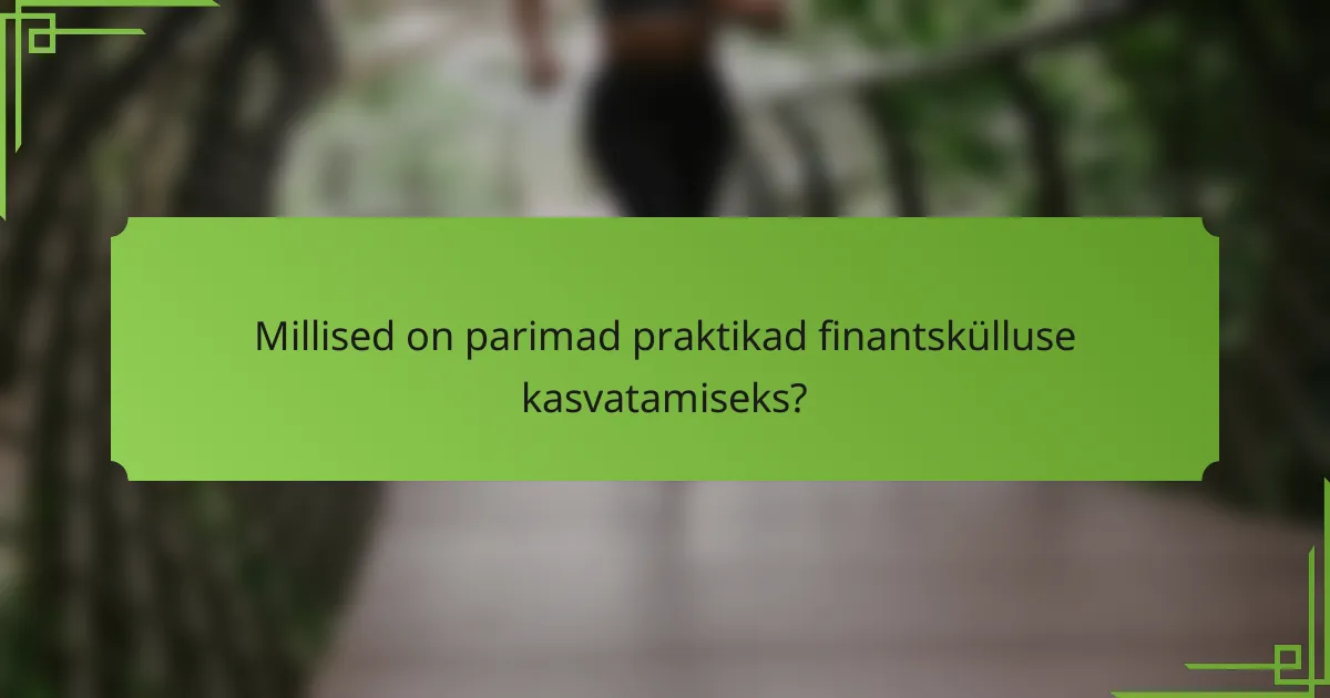 Millised on parimad praktikad finantskülluse kasvatamiseks?