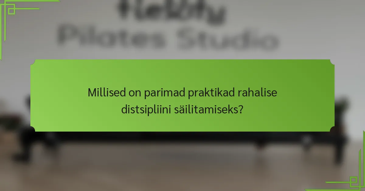 Millised on parimad praktikad rahalise distsipliini säilitamiseks?