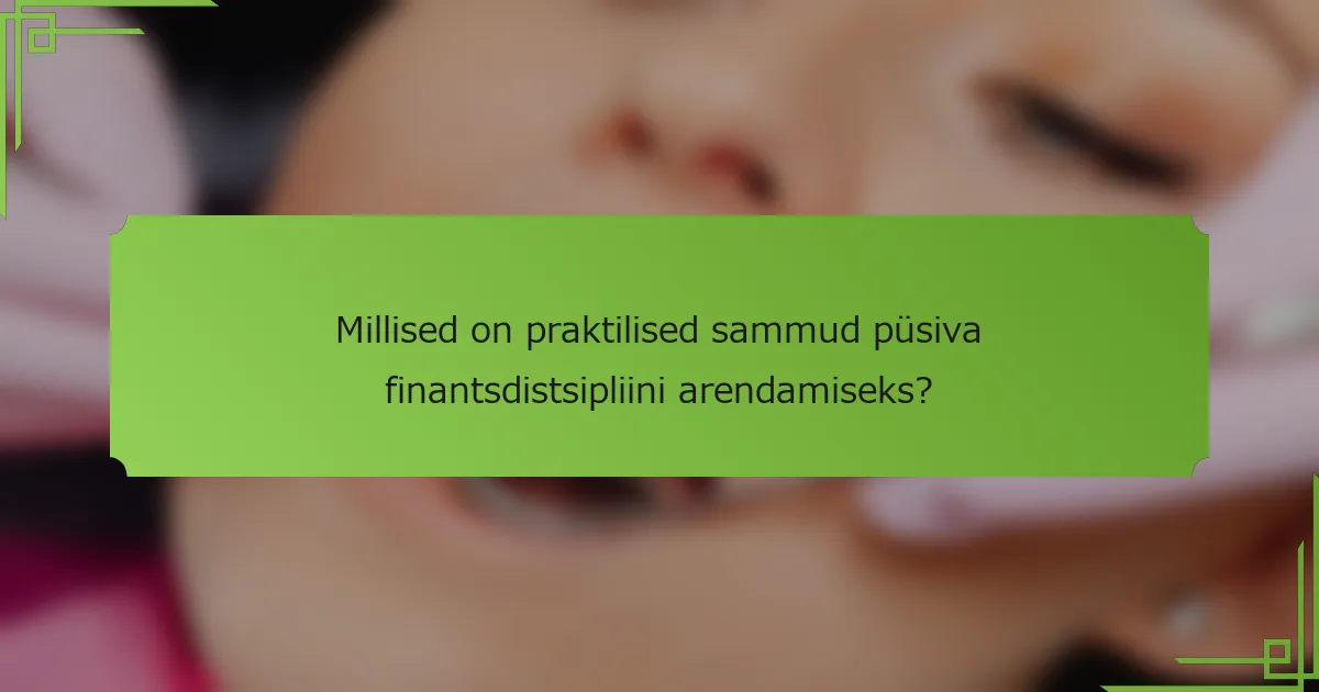 Millised on praktilised sammud püsiva finantsdistsipliini arendamiseks?