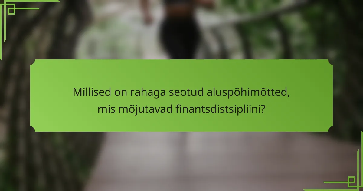 Millised on rahaga seotud aluspõhimõtted, mis mõjutavad finantsdistsipliini?