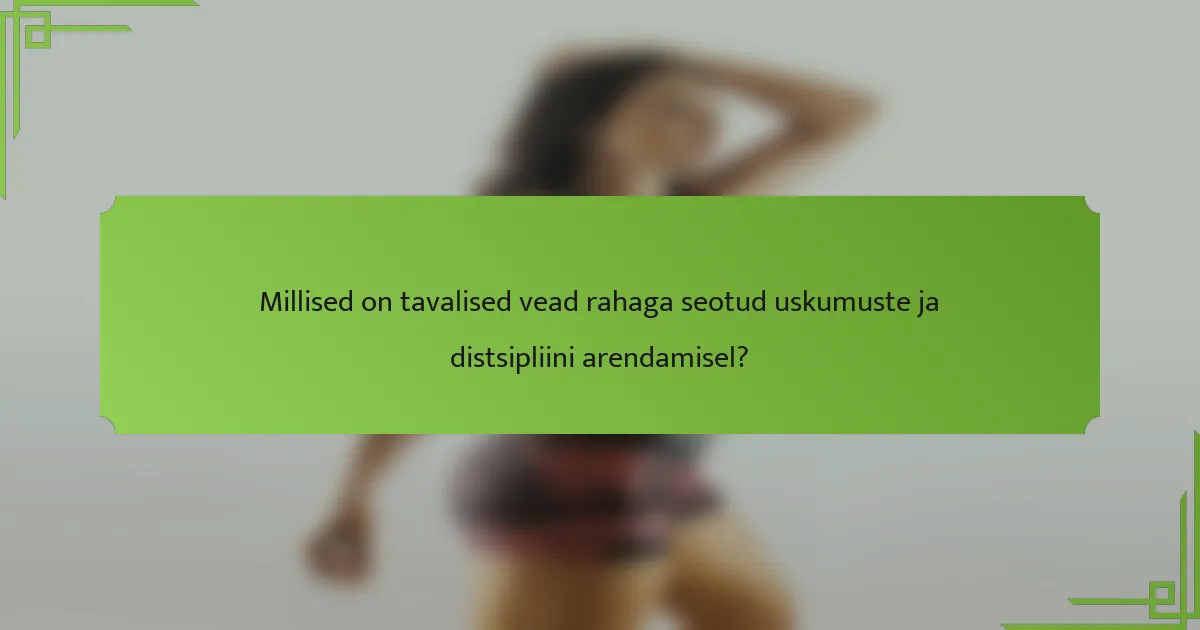 Millised on tavalised vead rahaga seotud uskumuste ja distsipliini arendamisel?