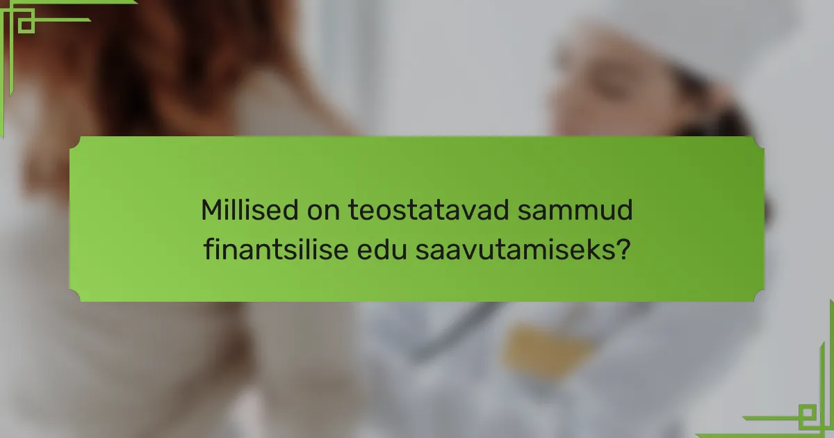 Millised on teostatavad sammud finantsilise edu saavutamiseks?