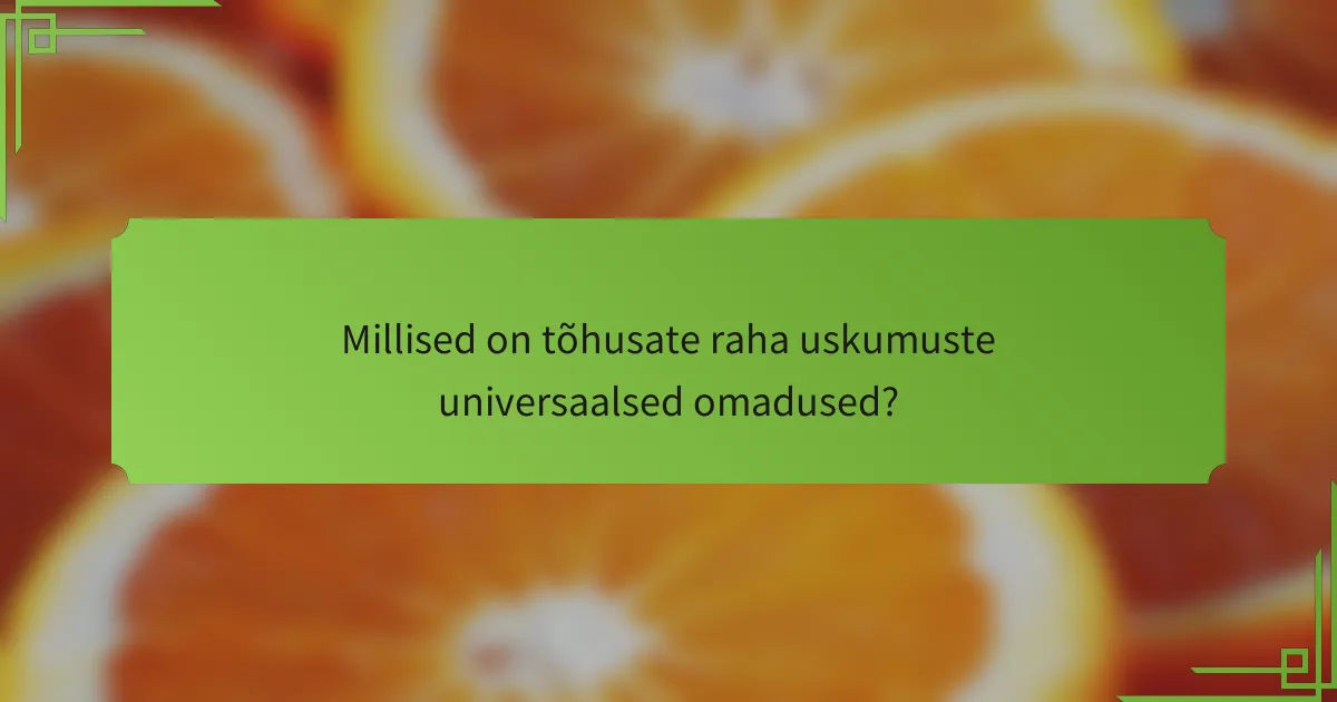 Millised on tõhusate raha uskumuste universaalsed omadused?