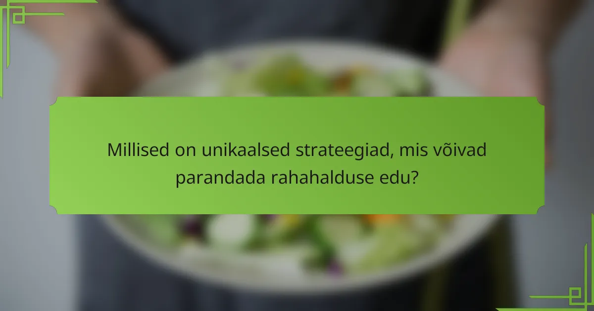 Millised on unikaalsed strateegiad, mis võivad parandada rahahalduse edu?
