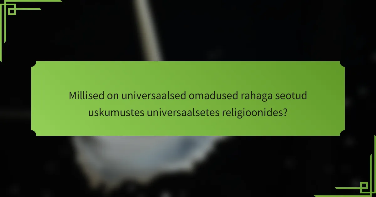 Millised on universaalsed omadused rahaga seotud uskumustes universaalsetes religioonides?
