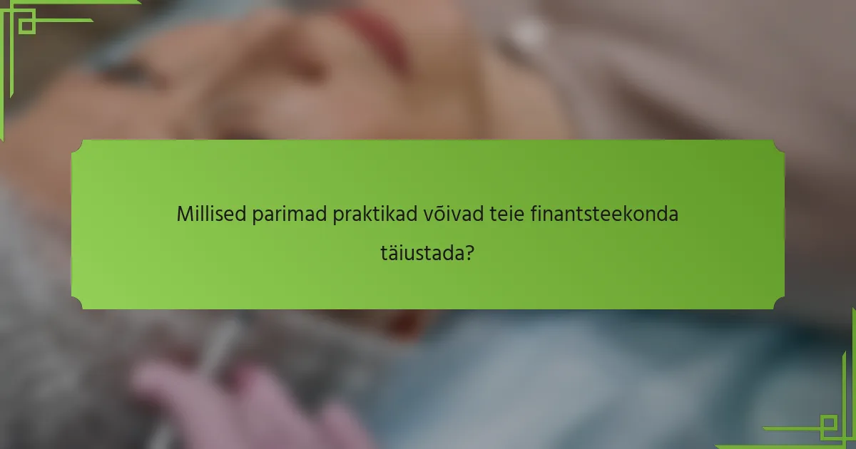 Millised parimad praktikad võivad teie finantsteekonda täiustada?