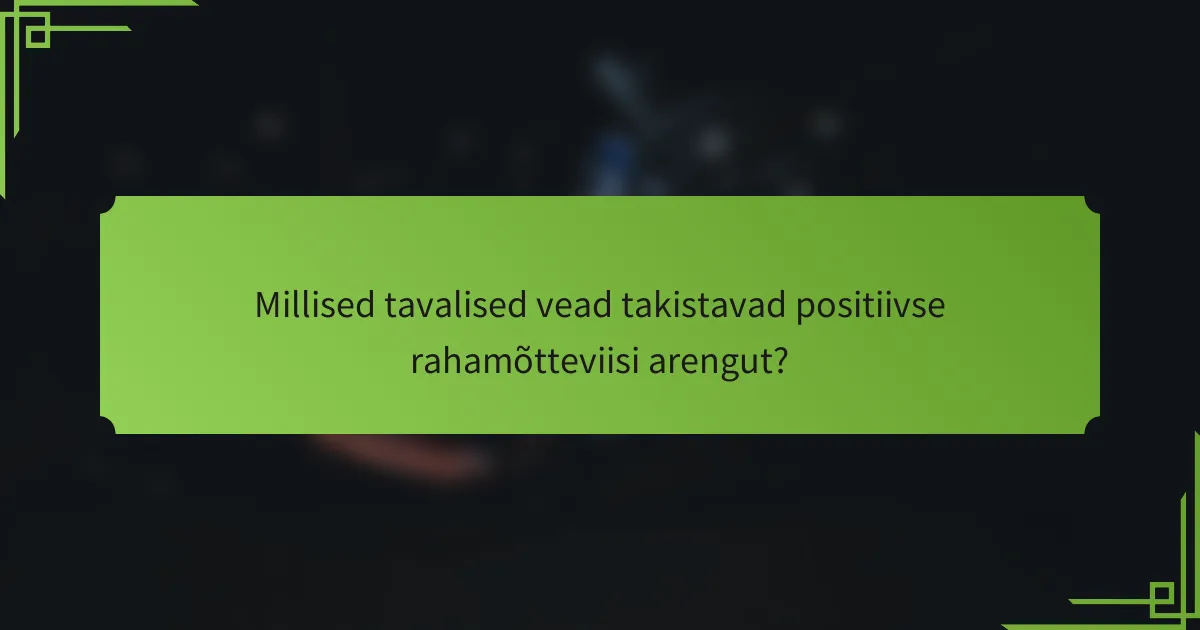 Millised tavalised vead takistavad positiivse rahamõtteviisi arengut?