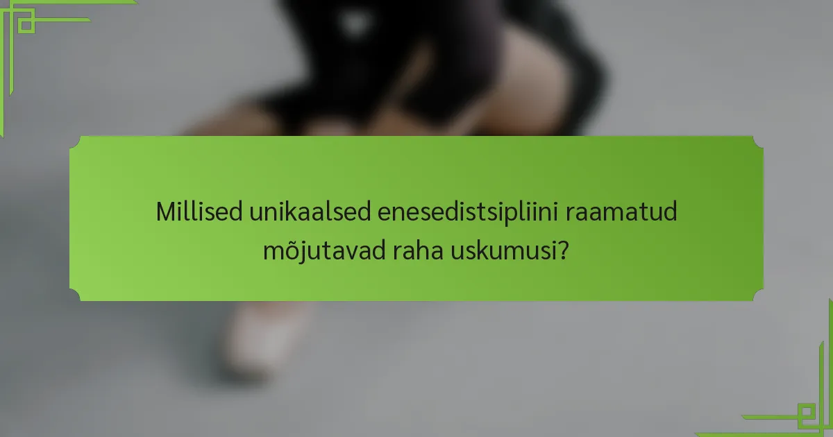 Millised unikaalsed enesedistsipliini raamatud mõjutavad raha uskumusi?