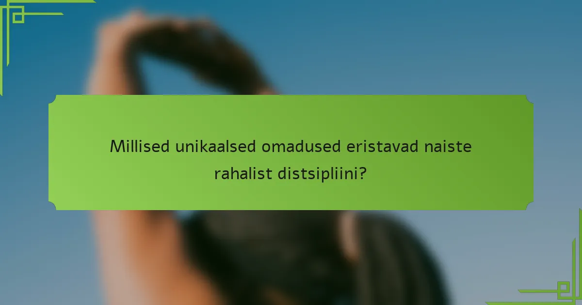 Millised unikaalsed omadused eristavad naiste rahalist distsipliini?