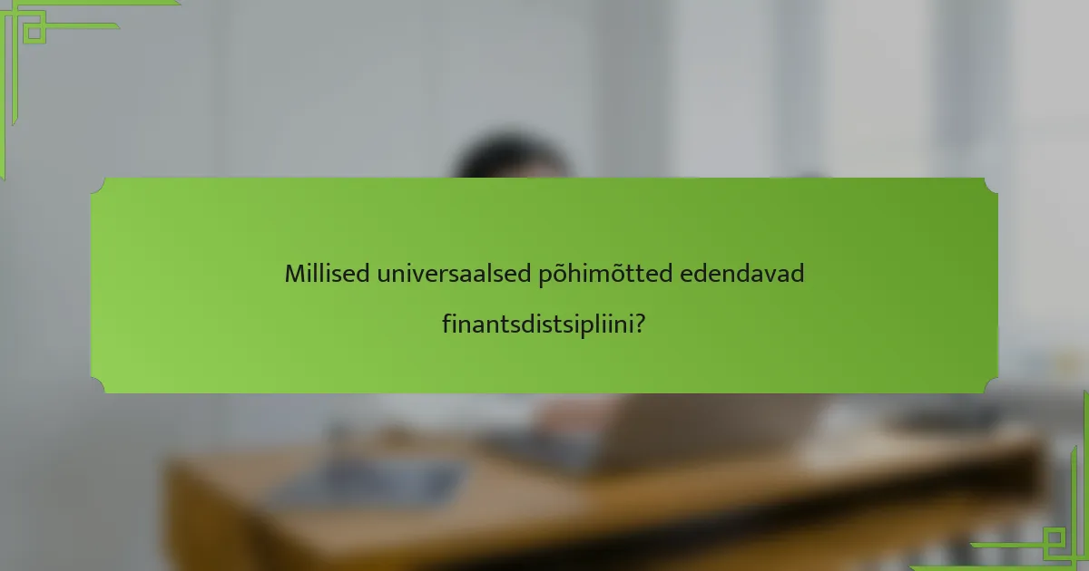 Millised universaalsed põhimõtted edendavad finantsdistsipliini?