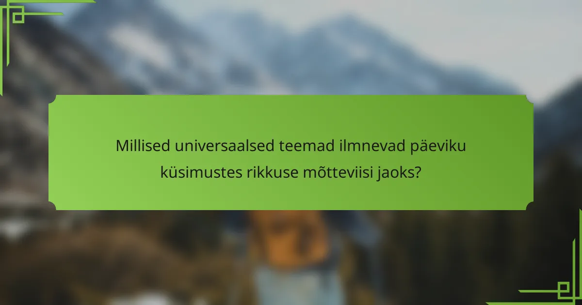 Millised universaalsed teemad ilmnevad päeviku küsimustes rikkuse mõtteviisi jaoks?