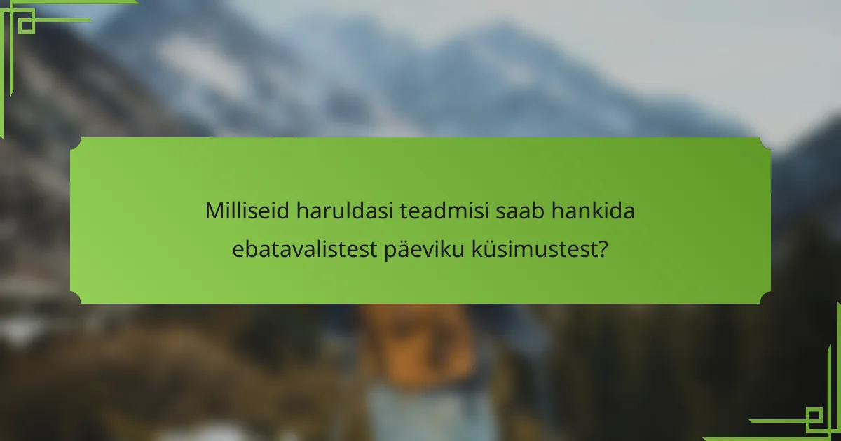Milliseid haruldasi teadmisi saab hankida ebatavalistest päeviku küsimustest?