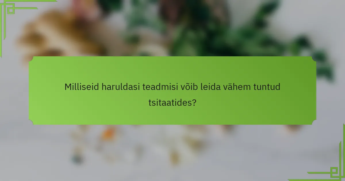 Milliseid haruldasi teadmisi võib leida vähem tuntud tsitaatides?