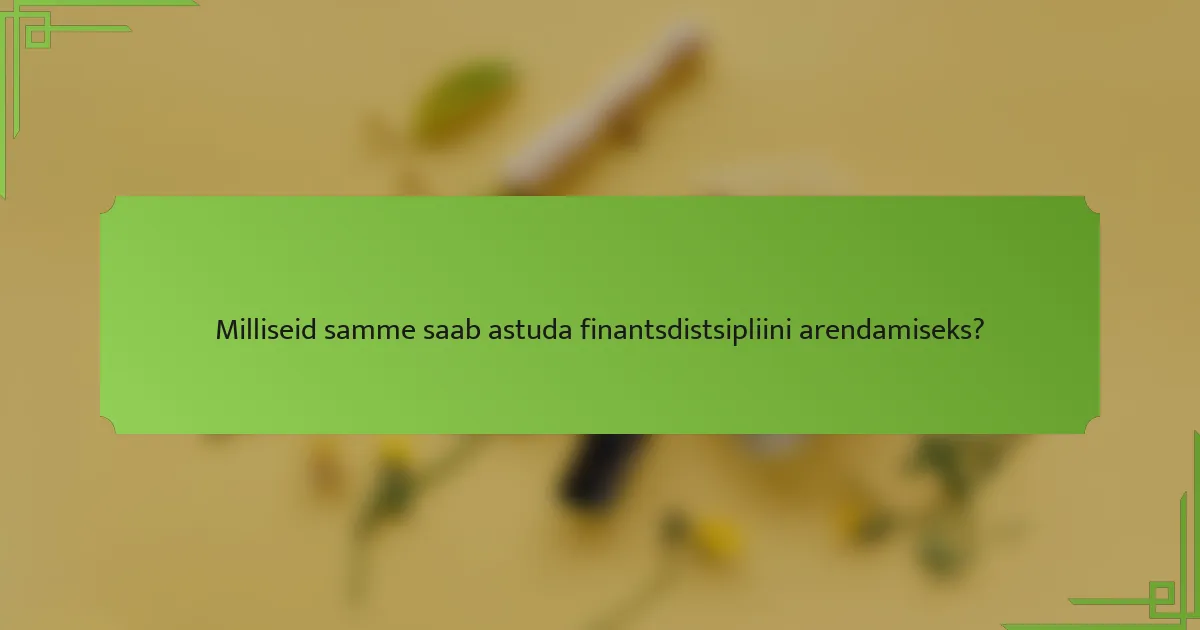 Milliseid samme saab astuda finantsdistsipliini arendamiseks?