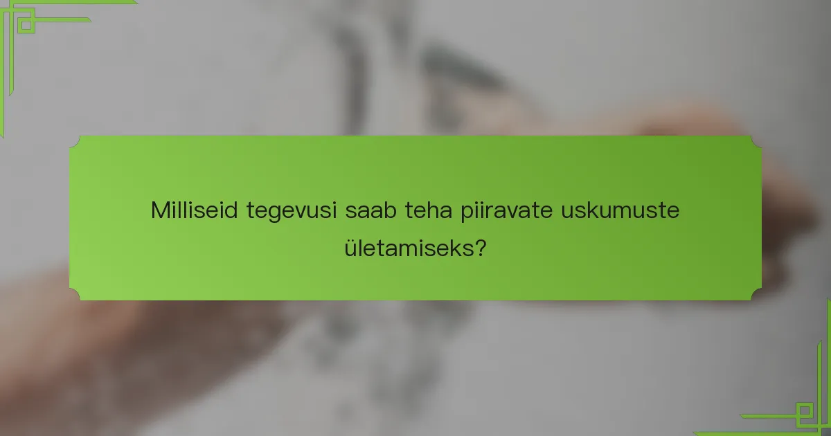 Milliseid tegevusi saab teha piiravate uskumuste ületamiseks?