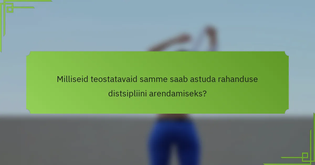 Milliseid teostatavaid samme saab astuda rahanduse distsipliini arendamiseks?