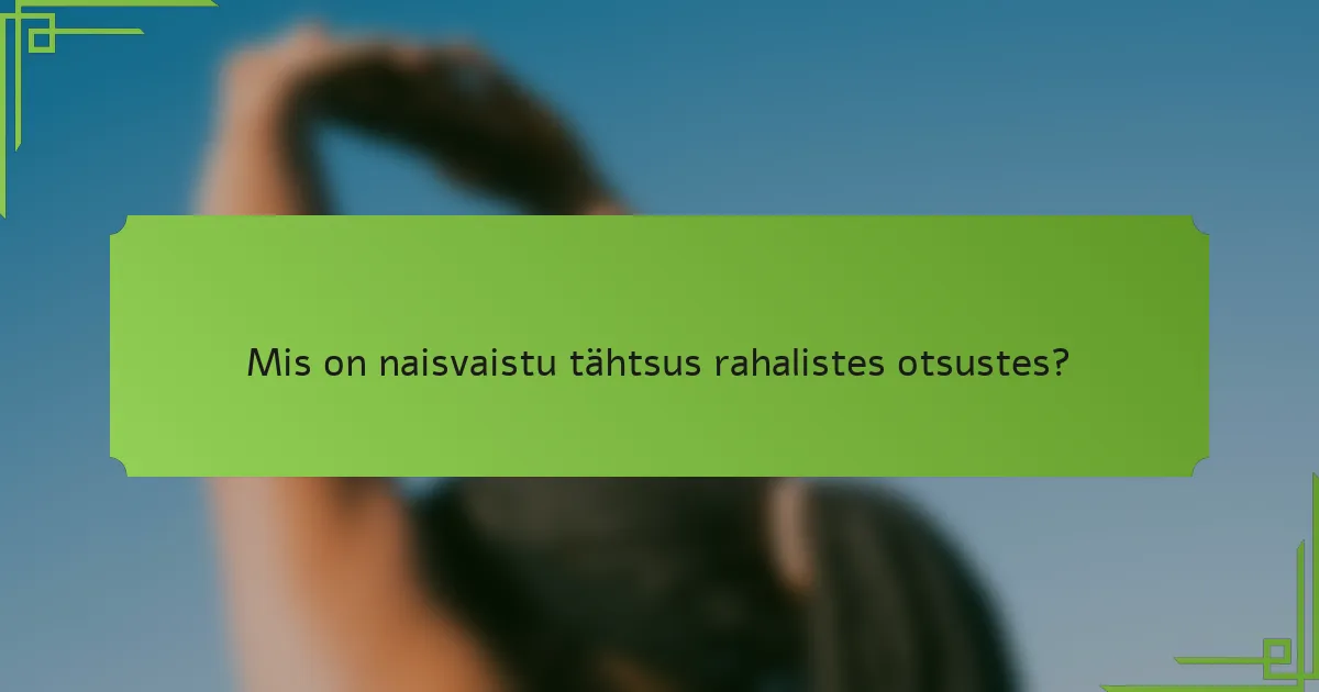 Mis on naisvaistu tähtsus rahalistes otsustes?
