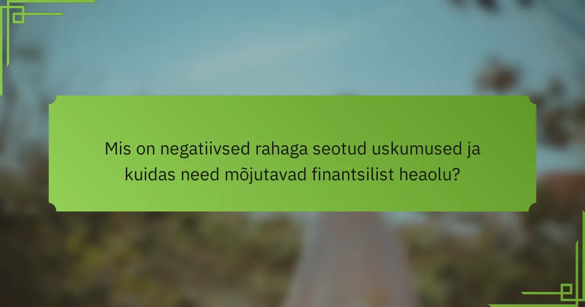Mis on negatiivsed rahaga seotud uskumused ja kuidas need mõjutavad finantsilist heaolu?