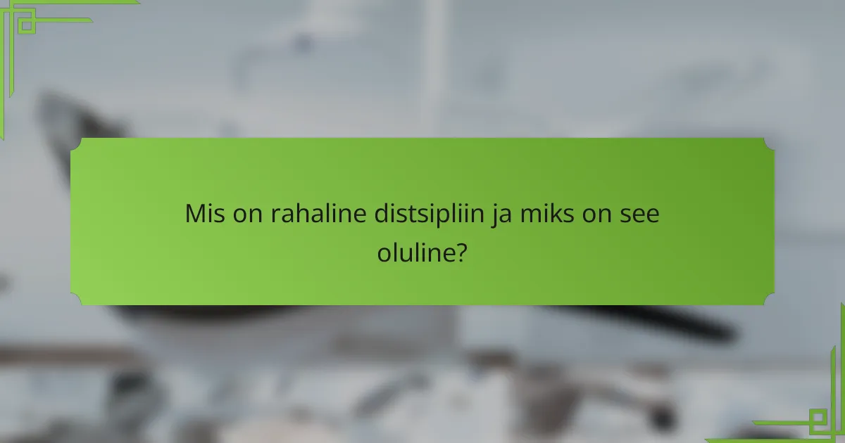 Mis on rahaline distsipliin ja miks on see oluline?